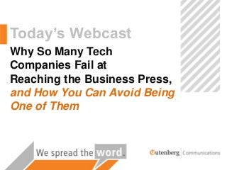 Today’s Webcast
Why So Many Tech
Companies Fail at
Reaching the Business Press,
and How You Can Avoid Being
One of Them
 