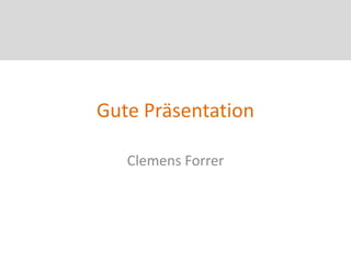 Gute Präsentation

   Clemens Forrer
 
