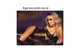 Egal wie schön sie ist …