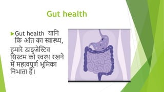 Gut health
Gut health यानि
नि आंत िा स्वास्थ्य,
हमारे डाइजेस्टिव
नििम िो स्वस्थ रखिे
में महत्वपूर्ण भूनमिा
निभाता है।
 
