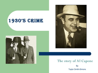 1930’s crime  The story of Al Capone By Taylor Smith-Simons 