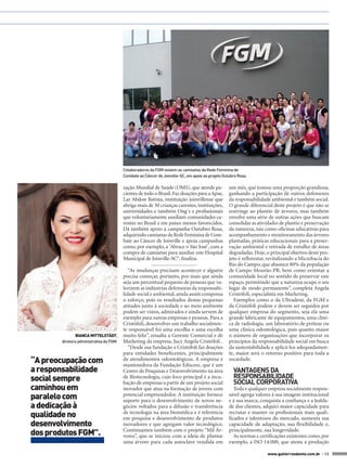 Colaboradores da FGM vestem as camisetas da Rede Feminina de
Combate ao Câncer de Joinville-SC, em apoio ao projeto Outubro Rosa.

zação Mundial de Saúde (OMS), que atende pacientes de todo o Brasil. Faz doações para a Apae,
Lar Abdon Batista, instituição joinvillense que
abriga mais de 50 crianças carentes, instituições,
universidades e também Ong´s e profissionais
que voluntariamente auxiliam comunidades carentes no Brasil e em países menos favorecidos.
Dá também apoio à campanha Outubro Rosa,
adquirindo camisetas da Rede Feminina de Combate ao Câncer de Joinville e apoia campanhas
como, por exemplo, a 'Abrace o São José', com a
compra de camisetas para auxiliar este Hospital
Municipal de Joinville-SC", finaliza.

BIANCA MITTELSTÄDT,
diretora administrativa da FGM.

“A preocupação com
a responsabilidade
social sempre
caminhou em
paralelo com
a dedicação à
qualidade no
desenvolvimento
dos produtos FGM”.

“As mudanças precisam acontecer e alguém
precisa começar, portanto, por mais que ainda
seja um percentual pequeno de pessoas que valorizem as indústrias defensoras da responsabilidade social e ambiental, ainda assim compensa
o esforço, pois os resultados destas pequenas
atitudes junto à sociedade e ao meio ambiente
podem ser vistos, admirados e ainda servem de
exemplo para outras empresas e pessoas. Para a
Cristófoli, desenvolver um trabalho socialmente responsável foi uma escolha e uma escolha
muito feliz”, ressalta a Gerente Comercial e de
Marketing da empresa, Jucy Angela Cristófoli .
“Desde sua fundação a Cristófoli faz doações
para entidades beneficentes, principalmente
de atendimentos odontológicos. A empresa é
mantenedora da Fundação Educere, que é um
Centro de Pesquisas e Desenvolvimento na área
de Biotecnologia, cujo foco principal é a incubação de empresas a partir de um projeto social
inovador que atua na formação de jovens com
potencial empreendedor. A instituição fornece
suporte para o desenvolvimento de novos negócios voltados para a difusão e transferência
de tecnologia na área biomédica e é referência
em pesquisa e desenvolvimento de produtos
inovadores e que agregam valor tecnológico.
Continuamos também com o projeto “Mil Árvores”, que se iniciou com a ideia de plantar
uma árvore para cada autoclave vendida em

um mês, que tomou uma proporção grandiosa,
ganhando a participação de outros defensores
da responsabilidade ambiental e também social.
O grande diferencial deste projeto é que não se
restringe ao plantio de árvores, mas também
envolve uma série de outras ações que buscam
consolidar as atividades de plantio e preservação
da natureza, tais como oficinas educativas para
acompanhamento e monitoramento das árvores
plantadas, práticas educacionais para a preservação ambiental e retirada de entulho de áreas
degradadas. Hoje, o principal objetivo deste projeto é reflorestar, revitalizando a Microbacia do
Rio do Campo, que abastece 80% da população
de Campo Mourão-PR, bem como orientar a
comunidade local no sentido de preservar este
espaço, permitindo que a natureza ocupe o seu
lugar de modo permanente”, completa Angela
Cristófoli, especialista em Marketing.
Exemplos como o da Ultradent, da FGM e
da Cristófoli podem e devem ser seguidos por
qualquer empresa do segmento, seja ela uma
grande fabricante de equipamentos, uma clínica de radiologia, um laboratório de prótese ou
uma clínica odontológica, pois quanto maior
o número de organizações que incorporar os
princípios da responsabilidade social em busca
da sustentabilidade e aplicá-los adequadamente, maior será o retorno positivo para toda a
sociedade.

VANTAGENS DA
RESPONSABILIDADE
SOCIAL CORPORATIVA
Toda e qualquer empresa socialmente responsável agrega valores à sua imagem institucional
e à sua marca, conquista a confiança e a lealdade dos clientes, adquiri maior capacidade para
recrutar e manter os profissionais mais qualificados e talentosos do mercado, aumenta sua
capacidade de adaptação, sua flexibilidade e,
principalmente, sua longevidade.
As normas e certificações existentes como, por
exemplo, a ISO 14.000, que atesta a produção
www.gutierreodonto.com.br > 13

 