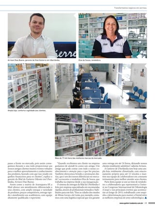 Transformamos negócios em sorrisos.

Arrison Dias Bueno, gerente da filial Gutierre em Uberlândia.

Elza de Souza, vendedora.

Ampla loja: conforto e agilidade aos clientes.

Mais de 17 mil itens das melhores marcas do mercado.

passo a frente no mercado, pois assim conseguimos durante o ano todo proporcionar aos
nossos amigos clientes muitos eventos voltados
para o melhor aproveitamento e conhecimento
dos produtos, fazendo com que isso resulte em
ganhos financeiros para os clientes”, explica o
gerente da filial da Gutierre Odonto em Uberlândia, Arrison Dias Bueno.
Assim como a matriz de Araraquara-SP, a
filial oferece um atendimento diferenciado a
seus clientes, com amplo estoque e variedade
de produtos, preços competitivos, entrega rápida e atendimento aos acadêmicos, com equipe
altamente qualificada e experiente.

“Quando recebemos um cliente na empresa
gostamos de atendê-lo como um amigo. Um
amigo que pode contar com todo o nosso conhecimento e atenção para o que for preciso.
Também oferecemos brindes e promoções diárias, que é um dos nossos diferenciais no mercado”, acrescenta a vendedora Elza de Souza, que
trabalha na empresa desde a sua inauguração.
O sistema de entregas da filial de Uberlândia é
feito por empresa especializada em encomendas
rápidas, através de profissionais treinados e habilitados para este fim. “Para as cidades dos estados
de Minas Gerais e de Goiás, por exemplo, contamos com uma logística especial que nos garante

uma entrega em até 24 horas, deixando nossos
clientes totalmente satisfeitos”, salienta Arrison.
A Gutierre de Uberlândia tem hoje uma ampla loja, totalmente climatizada, com estacionamento próprio para até 12 veículos e mantém sua equipe de colaboradores em constante
treinamento para melhor atender seus clientes.
Parte desta equipe se une ao time de vendedores e colaboradores que representará a Gutierre no Congresso Internacional de Odontologia
(Ciosp) e nos principais eventos que acontecerão ao longo de 2014, trabalhando com empenho e determinação para manter a Dental entre
as melhores empresas do setor odontológico. 
www.gutierreodonto.com.br > 17

 