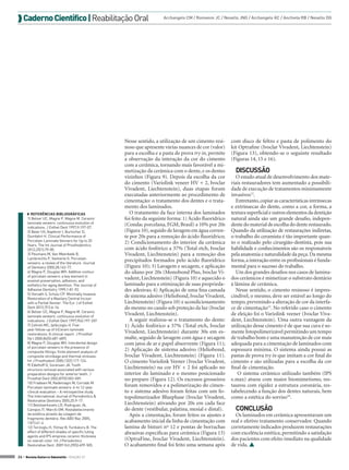  Caderno Científico | Reabilitação Oral

◗ REFERÊNCIAS BIBLIOGRÁFICAS
1) Belser UC, Magne P, Magne M. Ceramic
laminate veneers: continuous evolution of
indications. J Esthet Dent 1997;9:197-07.
2) Beier US, Kapferer I, Burtscher D,
Dumfahrt H. Clinical Performance of
Porcelain Laminate Venners for Up to 20
Years. The Int Journal of Prosthodontics
2012;25(1):79-85.
3) Peumans M, Van Meerbeek B,
Lambrechts P, Vanherle G. Porcelain
veneers: a review of the literature. Journal
of Dentistry 2000;28:163-77.
4) Magne P, Douglas WH. Additive contour
of porcelain veneers: a key element in
enamel preservation, adhesion, and
esthetics for aging dentition. The Journal of
Adhesive Dentistry 1999;1:81-92.
5) Horvath S, Schulz CP. Minimally Invasive
Restoration of a Maxilary Central Incisor
with a Partial Venner. The Eur J of Esthet
Dent 2012;7(1):6-16.
6) Belser UC, Magne P, Magne M. Ceramic
laminate veneers: continuous evolution of
indications. J Esthet Dent 1997;9(4):197-207
7) Çehreli MC, Iplikçioglu H. Fiveyear follow-up of InCeram laminate
restorations: A clinical report. J Prosthet
De t 2000;84(5):487-489).
8) Magne P, Douglas WH. Interdental design
of porcelain veneers in the presence of
composite fillings: finite element analysis of
composite shrinkage and thermal stresses.
Int J Prosthodont 2000;13(2):117-124.
9) Edelhoff D, Sorensen JA. Tooth
structure removal associated with various
preparation designs for anterior teeth. J
Prosthet Dent 2002;87(5):503-509.
10) Fradeani M, Redemagni M, Corrado M.
Porcelain laminate veneers: 6-to 12-year
clinical evaluation – A retrospective study.
The International Journal of Periodontics &
Restorative Dentistry 2005;25:9-17.
11) Belotserkovets LR, Rodrigues JA,
Campos IT, Marchi GM. Restabelecimento
da estética através da colagem de
fragmento dentário. Rev ABO Nac 2005;
13(1):41-4.
12) Terzioglu H, Yilmaz B, Yurdukoru B. The
effect of different shades of specific luting
agents and IPS empress ceramic thickness
on overall color. Int J Periodontics
Restorative Dent. 2009 Oct;29(5):499-505.
26 > Revista Gutierre Odontolife - EDIÇÃO 57

Archangelo CM / Romanini JC / Nesello JNG / Archangelo KC / Anchieta RB / Nesello DG

Nesse sentido, a utilização de um cimento resinoso que apresente várias nuances de cor (valor)
para a escolha e a pasta de prova try in, permite
a observação da interação da cor do cimento
com a cerâmica, tornando mais favorável a mimetização da cerâmica com o dente, e os dentes
vizinhos (Figura 9). Depois da escolha da cor
do cimento (Variolink veneer HV + 2, Ivoclar
Vivadent, Liechtenstein), duas etapas foram
executadas anteriormente ao procedimento de
cimentação: o tratamento dos dentes e o tratamento dos laminados.
O tratamento da face interna dos laminados
foi feito da seguinte forma: 1) Ácido fluorídrico
(Condac porcelana, FGM, Brasil) a 10% por 20s
(Figura 10), seguido de lavagem em água corrente por 20s para a remoção do ácido fluorídrico;
2) Condicionamento do interior da cerâmica
com ácido fosfórico a 37% (Total etch, Ivoclar
Vivadent, Liechtenstein) para a remoção dos
precipitados formados pelo ácido fluorídrico
(Figura 10); 3) Lavagem e secagem, e aplicação
do silano por 20s (Monobond Plus, Ivoclar Vivadent, Liechtenstein) (Figura 10) e aquecido o
laminado para a otimização de suas propriedades adesivas; 4) Aplicação de uma fina camada
de sistema adesivo (Heliobond, Ivoclar Vivadent,
Liechtenstein) (Figura 10) e acondicionamento
do mesmo no casulo sob proteção da luz (Ivoclar
Vivadent, Liechtenstein).
A seguir realizou-se o tratamento do dente:
1) Ácido fosfórico a 37% (Total etch, Ivoclar
Vivadent, Liechtenstein) durante 30s em esmalte, seguido de lavagem com água e secagem
com jatos de ar e papel absorvente (Figura 11);
2) Aplicação de sistema adesivo (Heliobond,
Ivoclar Vivadent, Liechtenstein) (Figura 11).
O cimento Variolink Veener (Ivoclar Vivadent,
Liechtenstein) na cor HV + 2 foi aplicado no
interior do laminado e o mesmo posicionado
no preparo (Figura 12). Os excessos grosseiros
foram removidos e a polimerização do cimento e sistema adesivo foram feitas com um fotopolimerizador Bluephase (Ivoclar Vivadent,
Liechtenstein) ativando por 20s em cada face
do dente (vestibular, palatina, mesial e distal).
Após a cimentação, foram feitos os ajustes e
acabamento inicial da linha de cimentação com
lamina de bisturi nº 12 e pontas de borrachas
abrasivas específicas para cerâmica (Figura 13)
(OptraFine, Ivoclar Vivadent, Liechtenstein).
O acabamento final foi feito uma semana após

com disco de feltro e pasta de polimento do
kit Optrafine (Ivoclar Vivadent, Liechtenstein)
(Figura 13), obtendo-se o seguinte resultado
(Figuras 14, 15 e 16).

DISCUSSÃO
O estado atual de desenvolvimento dos materiais restauradores tem aumentado a possibilidade de execução de tratamentos minimamente
invasivos12.
Entretanto, copiar as características intrínsecas
e extrínsecas do dente, como a cor, a forma, a
textura superficial e outros elementos da dentição
natural ainda são um grande desafio, independente do material de escolha do dente restaurado.
Quando da utilização de restaurações indiretas,
o trabalho do ceramista é tão importante quanto o realizado pelo cirurgião-dentista, pois sua
habilidade e conhecimentos são os responsáveis
pela anatomia e naturalidade da peça. Da mesma
forma, a interação entre os profissionais é fundamental para o sucesso do trabalho.
Um dos grandes desafios nos casos de laminados cerâmicos é mimetizar o substrato dentário
à lâmina de cerâmica.
Nesse sentido, o cimento resinoso é imprescindível, o mesmo, deve ser estável ao longo do
tempo, prevenindo a alteração de cor da interface de cimentação12. No referido caso o cimento
de eleição foi o Variolink veener (Ivoclar Vivadent, Liechtenstein). Uma outra vantagem da
utilização desse cimento é de que sua cura é somente fotopolimerizável permitindo um tempo
de trabalho bom e uma manutenção de cor mais
adequada para a cimentação de laminados com
espessura mínima. O sistema ainda possui as
pastas de prova try in que imitam a cor final do
cimento e são utilizadas para a escolha da cor
final de cimentação.
O sistema cerâmico utilizado também (IPS
e.max) atuou com maior biomimetismo, restaurou com rigidez a estrutura coronária, restabelecendo a função dos dentes naturais, bem
como a estética do sorriso10.

CONCLUSÃO
Os laminados em cerâmica apresentaram um
real e efetivo tratamento conservador. Quando
corretamente indicados produzem restaurações
com excelência estética, permitindo a satisfação
dos pacientes com efeito imediato na qualidade
de vida. 

 