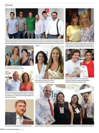  Social

Micael, Antonio Gomes (Gerente Geral da Ultradent do Brasil), Dirk Jeffs (Vice Presidente de Marketing e Vendas da
Ultradent - EUA), Eduardo Gutierre (Proprietário da Dental Gutierre Odonto), Cleber Regis ( Line Manager na Dental
Gutierre), Wilson Nascimento (Gerente Nacional de Vendas da Ultradent do Brasil), na sede da Gutierre Odonto, em Araraquara-SP.

Regina Maura e Renata Fronzaglia Lollato (presiednte da
Aorp), no minicurso de Odontologia Restauradora ministrado pelo professor Luiz Narciso Baratieri, na sede da Aorp.

Vera Marisa e Rosangela Bretas, no
curso do professor Baratieri, na Aorp.

Márcia Ranal e Adriana F. B. Costa, no
curso do professor Baratieri, na Aorp.

Eduardo Paiva (Grupo Orto), no 2º Mutirão de
Cidadania e Saúde, promovido pela Organização
Voluntários do Sertão em Ribeirão Preto.

Paulo Saad (ccordenador científico do evento) e Zulene
Ferreira, no 2º Meeting Nacional Osseofix, promovido
pela Titaniumfix, na sede da Associação Odontológica de
Ribeirão Preto (Aorp).

Jairo José, no 2º Meeting Nacional Osseofix, na Aorp.
58 > Revista Gutierre Odontolife - EDIÇÃO 57

Fábio Seroli (gestor de negócios da Titaniumfix) e a equipe regional de vendas da Titaniumfix, no 2º Meeting Nacional Osseofix.

 