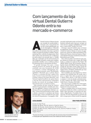  Dental Gutierre Odonto




                                               Com lançamento da loja
                                               virtual Dental Gutierre
                                               Odonto entra no
                                               mercado e-commerce



                                               A
                                                               Dental Gurtierre Odonto dá mais                  renciada, lembrando muito um banner jQuery,
                                                               um exemplo de modernidade e                      bastante utilizado pelas lojas por carregar em
                                                               inovação com o lançamento de                     vários devices e agregar usabilidade e persuasão
                                                               sua loja virtual, globalizando sua               para o cliente final”, ressalta Oris Lima.
                                                               área de abrangência. Utilizando                    Destaque especial também para as formas
                                                               uma plataforma Framework, uma                    de pagamento, fretes e entregas. Na nova loja
                                               das melhores do mercado, a loja reúne o que há de                virtual da Gutierre Odonto os meios de paga-
                                               melhor em gestão de produtos e pedidos, clientes,                mento são: cartões de crédito das bandeiras Visa,
                                               marketing, frete e métodos de pagamentos. Além                   Mastercard, Dinners, American Express e Hiper-
                                               disso, possui uma ferramenta que se diferencia                   card; depósito bancário; transferência bancária e
                                               de outros players do mercado, que é o Toolkit                    faturamento para 28 dias.
                                               SEO, que contempla um kit de ferramentas de                        Para o frete ser grátis é necessário ter uma com-
                                               SEO integrado, tornando-a ainda mais completa,                   pra mínima de acordo com a região: R$ 150,00
                                               permitindo trabalhar com as melhores práticas                    (todas as cidades do estado de São Paulo); R$
                                               de otimização para os mecanismos de busca.                       300,00 (Minas Gerais, Rio de Janeiro, Paraná e
                                                 “O grande destaque fica para a nossa                           Espírito Santo); R$ 400,00 (Santa Catarina, Rio
                                               solução pioneira em sistema de gestão de                         Grande do Sul, Mato Grosso, Mato Grosso do
                                               conteúdo com uma ferramenta de eCMS                              Sul, Distrito Federal e Goiás); R$ 550,00 (Para as
                                               (e-commerce Content Management Sys-                              regiões Norte e Nordeste), lembrando que essas
                                               tem), proporcionando maior flexibilidade,                        condições podem sofrer alterações.
                                               agilidade e liberdade para o cliente alterar                       Para os pedidos que não atingirem os valores
                                               o layout e a estrutura da loja”, explica Oris                    mínimos será cobrado frete de acordo com o
                                               Lima, Gerente Comercial de Key Accounts da                       peso e a região. Para saber as opções de envio
                                               Ciashop, empresa do grupo IdeiasNet, uma                         e valores, basta colocar o CEP antes de fechar
                                               Venture Capital brasileira, de capital aberto                    a compra e o site irá calcular automaticamen-
                                               e uma das mais representativas companhias                        te (Sul e Sudeste: R$ 14,00; Centro-Oeste: R$
                                               focadas nos setores de tecnologia, mídia e                       19,00; Norte e Nordeste: R$ 29,00).
                                               telecomunicações na América Latina.                                Nos casos em que o pedido tiver o frete grátis,
                                                 Toda estrutura da loja virtual da Gutierre                     caberá à Dental Gutierre determinar a melhor
                                               Odonto foi precisamente estudada para aten-                      maneira de envio do material.
                                               der com agilidade e clareza o acesso através de                    Todos os pedidos feitos na Dental Gutierre
                                               diversos devices, principalmente desktops e ta-                  passam por análise de crédito e conferência dos
                                               blets. “A busca bem posicionada no topo, auxilia                 dados. Após aprovados, os materiais são sepa-
                                               o cliente a encontrar os produtos que deseja                     rados e despachados. Os pedidos feitos no site
                                               de forma ágil. A maior novidade fica por conta                   antes das 17h serão despachados no próximo dia
                                               da vitrine de lançamentos. A navegação é dife-                   útil e o tempo para o cliente recebê-los seguirão


                                               LOCALIDADES	                                                                                 DIAS PARA ENTREGA

                                               Estado de São Paulo......................................................................................... 	 de 1 a 3
                                               Estados de Minas, Rio de Janeiro e Espírito Santo.......................................... 	 de 2 a 7
                                               Estados do Paraná, Santa Catarina, Rio Grande do Sul.................................. 	 de 2 a 7
                                               Estados do Mato Grosso, Mato Grosso do Sul, Distrito Federal e Goiás......... 	 de 3 a 8
                                               Região Nordeste............................................................................................... 	 de 8 a 14
                                               Região Norte..................................................................................................... 	 de 12 a 20

Oris Lima, gerente comercial                   * Os prazos de entregas e os preços do frete grátis são exclusivos da loja virtual da Dental Gutierre
de Key Accounts da Ciashop.                    e o tempo pode variar dependendo do clima e das condições do trânsito nas estradas.

18 > Revista Gutierre Odontolife - EDIÇÃO 53
 