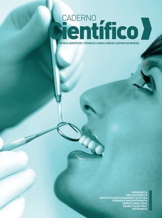 CADERNO

Científico
 ARTIGOS CIENTÍFICOS | TéCNICOS | CASOS CLÍNICOS | ARTIGOS DE REvISÃO




                                                           PERIODONTIA
                                                       IMPLANTODONTIA
                                   DENTÍSTICA RESTAURADORA E ESTéTICA
                                            CIRURGIA E IMPLANTODONTIA
                                                   ODONTOLOGIA LEGAL
                                                    REABILITAÇÃO ORAL
                                                            ORTODONTIA
                                                         www.gutierreodonto.com.br > 25
 