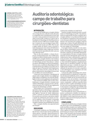  Caderno Científico | Odontologia Legal                                                                                                Leite NLP / da Silva RHA




     ◗◗ NOEMIA LUISA PITTELLI LEITE
     Cirurgiã-Dentista, especializanda em
     Odontologia Legal pela Faculdade               Auditoria odontológica:
                                                    campo de trabalho para
     de Odontologia de Ribeirão Preto da
     Universidade de São Paulo (Forp/Usp).
     E-mail: nopittelli@uol.com.br




                                                    cirurgiões-dentistas
     ◗◗ PROF. DR. RICARDO HENRIQUE ALVES DA SILVA
     Cirurgião-Dentista, Professor Doutor na
     Área de Odontologia Legal da Faculdade
     de Odontologia de Ribeirão Preto da
     Universidade de São Paulo (Forp/Usp).
     E-mail: ricardohenrique@usp.br


                                                      INTRODUÇÃO                                             contínua dos resultados em saúde bucal.
                                                       O mercado de trabalho para o cirurgião-dentista          Quantos cirurgiões-dentistas formam-se anual-
                                                    vem, ao longo dos anos, sofrendo muitas alterações       mente em Odontologia com perfil e visão adminis-
                                                    e a competição entre os profissionais se torna cada      trativa ou empresarial? Devemos considerar que o
                                                    vez maior e mais acirrada. Em levantamento reali-        cirurgião-dentista é um profissional liberal e que
                                                    zado no ano de 2007, verificou-se, à época, que as       seu consultório é comparável a uma microempresa
                                                    faculdades de Odontologia do Brasil lançavam no          e uma formação administrativa adicional na gra-
                                                    mercado cerca de 15.000 novos cirurgiões-dentis-         duação se faz necessária para qualquer campo de
                                                    tas e o número de cursos já chegava a quase 2001.        atuação que se deseja. Em geral, dificilmente um
                                                    Um estudo mais recente, em 2009, observou que            aluno terá esta formação administrativa dentro de
                                                    a região sudeste do Brasil é onde se encontra a          um curso regular em Odontologia.
                                                    maior desproporção entre número de habitantes e             O cirurgião-dentista, inserido em uma opera-
                                                    cirurgiões-dentistas, sendo a região que concentra       dora de planos odontológicos, pode atuar como
                                                    mais da metade de especialistas de todo o país, nas      auditor odontológico, podendo chegar aos cargos
                                                    mais diferentes áreas2.                                  mais altos, conforme sua capacidade administrati-
                                                       Hoje em dia, esta realidade e a relação de pro-       va e empreendedora. Para que o cirurgião-dentista
                                                    porção profissional/paciente não modificaram,            apresente um bom desempenho operacional, um
                                                    continua em déficit, transformando o mercado de          conhecimento básico administrativo e gerencial
                                                    trabalho para o cirurgião-dentista. E esta mudança       se faz necessário, como também habilidades para
                                                    vem acompanhada do crescimento das empresas              trabalhar em equipe e até mesmo gerenciar pesso-
                                                    de Odontologia privada (Operadoras) e adesão             as. Estar inteirado da legislação e regulamentação
                                                    aos planos odontológicos por parte da população.         vigentes para as operadoras também é de suma
                                                    Em onze anos, a assistência odontológica privada         importância para que o resultado da atuação do
                                                    no Brasil mais do que triplicou. De acordo com os        Auditor possa contribuir para o crescimento e con-
                                                    dados da Agencia Nacional de Saúde Suplementar           solidação da operadora no mercado competitivo
                                                    (ANS), entre março de 2011 e março de 2012, os           e estas informações só se conseguem com uma
                                                    planos exclusivamente odontológicos tiveram mais         formação acadêmica adicional4.
                                                    de 1,8 milhões de novos beneficiários3.                     A atuação do auditor odontológico deve, de for-
                                                       A busca por novos horizontes e diversificação da      ma imprescindível, ser realizada por cirurgião-den-
                                                    atuação como cirurgião-dentista é uma realidade que      tista devidamente habilitado, porém, a atuação e o
                                                    chega a todos os consultórios e nos cursos de Odonto-    ambiente de trabalho não são necessariamente um
                                                    logia, em todos os níveis (graduação e pós-graduação).   consultório e, sim, um escritório; o instrumento
                                                       Uma vertente de trabalho cada vez mais conso-         de trabalho não será um jogo clínico e, sim, papel,
                                                    lidada para o cirurgião-dentista é a atuação como        caneta, computador e softwares específicos para
                                                    Auditor Odontológico, atuação prevista e devida-         gestão em saúde. O auditor odontológico não deve
                                                    mente elencada na Lei 5.081/66, que regulamenta          ser visto como uma ferramenta para apenas confe-
                                                    a atuação da Odontologia no Brasil.                      rir documentos e radiografias, sseu trabalho pode
                                                       Nesse sentido, com o crescimento no número de         ser mais elaborado e oferecer melhores recursos de
                                                    operadoras de planos odontológicos, implantação          gestão para a empresa contratante.
                                                    da regulação do mercado de saúde suplementar                Uma diversidade de cursos é oferecida para ca-
                                                    pela Agência Nacional de Saúde Suplementar               pacitar o profissional a trabalhar em empresas e
                                                    (ANS) e aumento no número de beneficiários,              uma avaliação sobre o direcionamento do conte-
     ◗◗ REFERÊNCIAS BIBLIOGRÁFICAS                  foi necessário aos convênios e operadoras ampliar        údo didático é muito importante para que o pro-
     1) KASSIS, E. Porque alguns fazem sucesso      o quadro de profissionais para atuação nos seto-         fissional consiga uma boa formação para atuar em
     em odontologia . São Paulo, Livraria e         res de Auditoria, a fim de atender as demandas           Auditoria Odontológica.
     Editora Tota Com. Imp. Ltda, 2007.
     2) PARANHOS, et al. Analise do Mercado de      do mercado. Tudo isso fez aparecer aos olhos dos
     Trabalho na Região Sudoeste do Brasil. Rev.    cirurgiões-dentistas esta possibilidade de atuação.        CONCLUSÃO
     Assoc. Paul. Cir. Dent.,63(1):57-63,2009.         Mas o cirurgião-dentista está capacitado para           O mercado de trabalho para o cirurgião-dentista
     3) BRASIL. Agencia Nacional de Saude
     Suplementar. Foco em Saude Suplementar.        esta atuação?                                            está aberto para novas possibilidades de atuação,
     Rio de Janeiro, Ministério da Saúde, Junho                                                              sendo uma delas a atuação como Auditor Odonto-
     2012. Disponível em: http://www.ans.gov.
     br/index.php/materiais-para-pesquisas/
                                                      DISCUSSÃO                                              lógico em operadoras de planos odontológicos. Os
     materiais-por-tipo-de-publicacao/                 A formação acadêmica em Odontologia, nos              cursos regulares de Odontologia fornecem parte
     periodicos. Acesso em: 10/09/2012.             dias de hoje, é mais focada a formar profissionais       da formação para atuação como Auditor Odonto-
     4) NORONHA, F. et al. A ferramenta auditoria   clínicos gerais e estimula o desenvolvimento de          lógico, sendo necessária uma formação adicional
     aplicada a Odontologia. 2004. Disponível em:
     http://www.convibra.com.br/2004/pdf/130.       pesquisas na área de saúde a fim de aprimorar as         para que o cirurgião-dentista apresente um bom
     pdf . Acesso em: 10/09/2012.                   técnicas e materiais, buscando sempre melhoria           desempenho para a empresa.

40 > Revista Gutierre Odontolife - EDIÇÃO 53
 