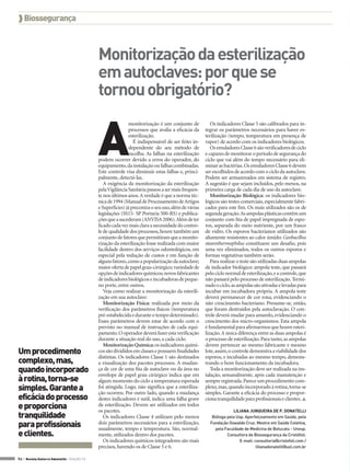  Biossegurança



                                               Monitorização da esterilização
                                               em autoclaves: por que se
                                               tornou obrigatório?


                                               A
                                                               monitorização é um conjunto de             Os indicadores Classe 5 são calibrados para in-
                                                               processos que avalia a eficácia da      tegrar os parâmetros necessários para haver es-
                                                               esterilização.                          terilização (tempo, temperatura em presença de
                                                                  É indispensável de ser feito in-     vapor) de acordo com os indicadores biológicos.
                                                               dependente do seu método de                Os emuladores Classe 6 são verificadores de ciclo
                                                               escolha. As falhas na esterilização     e capazes de monitorar o período de segurança do
                                               podem ocorrer devido a erros do operador, do            ciclo que vai além do tempo necessário para eli-
                                               equipamento, da instalação ou falhas combinadas.        minar as bactérias. Os emuladores Classe 6 devem
                                               Este controle visa diminuir estas falhas e, princi-     ser escolhidos de acordo com o ciclo da autoclave.
                                               palmente, detectá-las.                                  Podem ser armazenados em sistema de registro.
                                                  A exigência da monitorização da esterilização        A sugestão é que sejam incluídos, pelo menos, na
                                               pela Vigilância Sanitária passou a ser mais frequen-    primeira carga de cada dia de uso da autoclave.
                                               te nos últimos anos. A verdade é que a norma téc-          Monitorização Biológica: os indicadores bio-
                                               nica de 1994 (Manual de Processamento de Artigos        lógicos são testes comerciais, especialmente fabri-
                                               e Superfícies) já preconiza o seu uso, além de várias   cados para este fim. Os mais utilizados são os de
                                               legislações (SS15- SP Portaria 500-RS) e publica-       segunda geração. As ampolas plásticas contêm um
                                               ções que a sucederam (ANVISA 2006). Além de ter         conjunto com fita de papel impregnada de espo-
                                               ficado cada vez mais clara a necessidade do contro-     ros, separada do meio nutriente, por um frasco
                                               le de qualidade dos processos, houve também um          de vidro. Os esporos bacterianos utilizados são
                                               conjunto de fatores que permitiram que a monito-        altamente resistentes ao calor úmido: Geobacillus
                                               rização da esterilização fosse realizada com maior      stearothermophilus constituem um desafio, pois
                                               facilidade dentro dos serviços odontológicos, em        uma vez eliminados, todos os outros esporos e
                                               especial pela redução de custos e em função de          formas vegetativas também serão.
                                               alguns fatores, como a popularização da autoclave;         Para realizar o teste são utilizadas duas ampolas
                                               maior oferta de papel grau-cirúrgico; variedade de      de indicador biológico: ampola teste, que passará
                                               opções de indicadores químicos; novos fabricantes       pelo ciclo normal de esterilização, e a controle, que
                                               de indicadores biológicos e incubadoras de peque-       não passará pelo processo de esterilização. Termi-
                                               no porte, entre outros.                                 nado o ciclo, as ampolas são ativadas e levadas para
                                                  Veja como realizar a monitorização da esterili-      incubar em incubadora própria. A ampola teste
                                               zação em sua autoclave:                                 deverá permanecer de cor roxa, evidenciando o
                                                  Monitorização Física: realizada por meio da          não crescimento bacteriano. Presume-se, então,
                                               verificação dos parâmetros físicos (temperatura         que foram destruídos pela autoclavação. O con-
                                               pré-estabelecida e durante o tempo determinado).        trole deverá mudar para amarelo, evidenciando o
                                               Esses parâmetros devem estar de acordo com o            crescimento dos micro-organismos. Esta ampola
                                               previsto no manual de instruções de cada equi-          é fundamental para afirmarmos que houve esteri-
                                               pamento. O operador deverá fazer esta verificação       lização. A única diferença entre as duas ampolas é
                                               durante a situação real do uso, a cada ciclo.           o processo de esterilização. Para tanto, as ampolas
                                                  Monitorização Química: os indicadores quími-         devem pertencer ao mesmo fabricante e mesmo
Um procedimento                                cos são divididos em classes e possuem finalidades      lote, assim, o controle demonstra a viabilidade dos
                                               distintas. Os indicadores Classe 1 são destinados       esporos, e incubadas ao mesmo tempo, demons-
complexo, mas,                                 a visualização dos pacotes processos. A mudan-          trando o bom funcionamento da incubadora.
quando incorporado                             ça de cor de uma fita de autoclave ou da área no
                                               envelope de papel grau cirúrgico indica que em
                                                                                                          Toda a monitorização deve ser realizada na ins-
                                                                                                       talação, semanalmente, após cada manutenção e
à rotina, torna-se                             algum momento do ciclo a temperatura esperada           sempre registrada. Parece um procedimento com-
simples. Garante a                             foi atingida. Logo, não significa que a esteriliza-
                                               ção ocorreu. Por outro lado, quando a mudança
                                                                                                       plexo, mas, quando incorporado à rotina, torna-se
                                                                                                       simples. Garante a eficácia do processo e propor-
eficácia do processo                           destes indicadores é sutil, indica uma falha grave      ciona tranquilidade para profissionais e clientes. 
e proporciona                                  de esterilização. Devem ser utilizados em todos
                                               os pacotes.                                                           Liliana Junqueira de P. Donatelli
tranquilidade                                     Os indicadores Classe 4 utilizam pelo menos             Bióloga pela Usp. Aperfeiçoamento em Saúde, pela

para profissionais                             dois parâmetros necessários para a esterilização,
                                               usualmente, tempo e temperatura. São, normal-
                                                                                                         Fundação Oswaldo Cruz. Mestre em Saúde Coletiva,
                                                                                                            pela Faculdade de Medicina de Botucatu - Unesp.
e clientes.                                    mente, utilizados dentro dos pacotes.                              Consultora de Biossegurança da Cristófoli.
                                                  Os indicadores químicos integradores são mais                          E-mail: consultoria@cristofoli.com /
                                               precisos, havendo os de Classe 5 e 6.                                              lilianadonatelli@uol.com.br

54 > Revista Gutierre Odontolife - EDIÇÃO 53
 