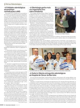  Vitrine Odontológica
> Entidades odontológicas                                        > Odontologia ganha mais
encaminham                                                       um importante livro
reivindicações à ANS                                             sobre Ortodontia
   Preocupado com a relação entre os prestadores                   Os cirurgiões-dentistas Viviane e Weber Tamburus,
de serviços e as operadoras de planos odontológi-                de Ribeirão Preto-SP, se destacam em todo país e
cos, o Conselho Federal de Odontologia (CFO), em                 também no exterior pela competência e seriedade
conjunto com as entidades que compõem a Co-                      no trabalho que desenvolvem. Recentemente, em
missão Nacional de Convênios e Credenciamentos                   parceria com a equipe de professores da Escola de
(CNCC), encaminhou ao setor de contratualização                  Aperfeiçoamento Profissional da Associação Odonto-
da Agência Nacional de Saúde Suplementar (ANS)                   lógica de Ribeirão Preto (Eap/Aorp), lançaram o livro
uma série de contribuições para nortear os con-                  “Ortodontia - Terapia Bioprogressiva”.
tratos firmados entre cirurgiões-dentistas e ope-                  Além de autores, Dra. Viviane e Dr. Weber foram os
radoras.                                                         coordenadores desta obra literária, lançada durante
   As contribuições foram enviadas à Agência no                  o Congresso Brasileiro de Ortodontia, o mais impor-
último dia 3 de janeiro de 2013, por meio de ofício,             tante dessa área na América Latina, promovido pela
contendo 10 reivindicações da Odontologia com                    Sociedade Paulista de Ortodontia (SPO).
relação à contratualização na saúde suplementar.                   O livro é uma obra completa sobre a Terapia Bio-
A ação tem o objetivo de sensibilizar a ANS quanto               progressiva, que traz a experiência de mais de vinte
aos principais pleitos dos cirurgiões-dentistas no               anos dos autores sobre o assunto e expõe, de forma    Dra. Viviane e Dr. Weber Tamburus
conflituoso relacionamento com as operadoras.                    clara e didática, toda a metodologia de diagnóstico,
   A CNCC é composta por representantes do                       planejamento e execução dessa filosofia de tratamento ortodôntico. São demonstrados aproximada-
Conselho Federal de Odontologia, da Associação                   mente trinta casos clínicos, compreendendo pacientes jovens e adultos, todos com acompanhamento
Brasileira de Odontologia (ABO), da Federação In-                em longo prazo, pós-tratamento.
terestadual dos Odontologistas (FIO), da Associação                Editado pela Editora Tota, com 512 páginas, centenas de fotos e ilustrações, o livro já pode ser en-
Brasileira dos Cirurgiões-Dentistas (ABCD) e da                  contrado nas bibliotecas das melhores Universidades do país, entre elas, a Faculdade de Odontologia
Federação Nacional dos Odontologistas (FNO).                     de Ribeirão Preto da Universidade de São Paulo (Forp/Usp), Faculdade de Odontologia de Bauru da
   Rreivindicações:                                              Universidade de São Paulo (Fob/Usp) e Faculdade de Odontologia de Piracicaba / Unicamp.
   1 - Regularização da emissão da nota fiscal ou com-
provante de recebimento, anterior ao pagamento re-
cebido.
   2 - A decisão de constituir uma empresa ou não,
será exclusiva do cirurgião-dentista prestador.
   3 - A glosa técnica deve integralmente conter a
identificação do auditor e/ou perito, através do seu
nome e número de registro no CRO da unidade da
federação onde foi realizado o procedimento.
   4 - Que as partes cumpram integralmente as ins-
truções e resoluções normativas constantes da ANS,
bem como do órgão regulamentador da profissão,
o CFO.
   5 - Ao atraso no pagamento dos honorários dos
procedimentos autorizados e realizados, de respon-
sabilidade da operadora, ficará obrigatória aplicação
de multa e correção monetária, observados os crité-
rios definidos pela ANS ou pela autoridade monetária
competente.                                                      Luiz Antônio Zardini, Dra. Ana Rosa, Thaís (pedagoga), Ana Lúcia Pereira (revista Gutierre OdontoLife).
   6 - No contrato conste o número de registro no CRO
da unidade da federação do prestador onde será rea-              > Gutierre Odonto entrega kits odontológicos
lizado o serviço odontológico, bem como o número de
registro da operadora no CRO da unidade da federa-
                                                                 ao Hospital de Câncer de Barretos
ção onde ela tenha rede referenciada ou credenciada.                Em uma ação de solidariedade, a Dental Gutierre Odonto, de Araraquara-SP, entregou 200 kits, com
   7 - A proibição expressa em cláusula contratual,              creme dental, escova de dente e fio dental, ao Departamento de Prevenção do Hospital de Câncer de
da utilização de termos ou regras em desacordo                   Barretos.
com a constituição e legislação em vigor, como,                     Segundo a cirurgiã-dentista coordenadora do departamento, Dra. Ana Rosa Domingos Machado, os
por exemplo, “glosa irrecursável”.                               kits ajudarão a atrair os pacientes para dentro da clínica odontológica, onde farão o exame de prevenção
   8 - Padronizar o prazo máximo em um ano, do                   contra o câncer de boca. “O grupo de risco do câncer bucal é composto principalmente por indivíduos
reajuste dos contratos com os prestadores: utilizar              acima de 40 anos que fazem uso do tabaco e de bebidas alcoólicas. A maioria desses indivíduos são
o IPCA como referência ou, no mínimo, o índice                   pessoas simples que, por falta de informação, por medo ou mesmo por não acreditarem que o cigarro
correlato autorizado pela ANS, para ser aplicado                 e a bebida podem causar o câncer de boca, não têm a preocupação de se prevenir contra esse tipo de
na correção dos planos dos beneficiários.                        tumor, procurando o cirurgião-dentista somente quando a doença já se encontra em estágio avançado.
   9 - Que seja autorizada em contrato, a negocia-               Os kits da Gutierre vão auxiliar nosso trabalho no sentido de atrair os pacientes para dentro da clínica,
ção coletiva dos termos, devido a assimetria de                  lembrando que, quando diagnosticado em estágio inicial, o câncer de boca tem 100% de chances de
forças na relação operadora/prestador, bem como                  ser curado”, acrescenta a Dra. Ana Rosa.
a hipossuficência dos profissionais prestadores.                    Os 200 kits foram entregues ao diretor do Departamento de Captação de Recursos do Hospital de
   10 - Que conste como cláusula contratual de for-              Câncer de Barretos, Luiz Antônio Zardini, pela jornalista e editora da revista Gutierre OdontoLife, Ana
ma clara, a obrigatoriedade inegociável de total                 Lúcia Pereira de Jesus, na presença da Dra. Ana Rosa e de outros profissionais do hospital. “É um privi-
cumprimento da Consu 08 e/ou legislações correla-                légio podermos colaborar com o Hospital de Câncer de Barretos, que desenvolve um trabalho belíssimo,
tas, bem como as Resoluções publicadas pelo CFO.                 com seriedade e transparência. Esperamos que os resultados sejam alcançados e, principalmente, que
                                         Fonte: www.cfo.org.br   esta simples ação possa servir de exemplo e incentivo à prática da solidariedade”, ressalta Ana Lúcia.

56 > Revista Gutierre Odontolife - EDIÇÃO 53
 