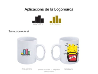 Aplicacions de la Logomarca




Tassa promocional




                    Disseny Visual Pac 3 - Infogràfica
                            David Gutiérrez
 