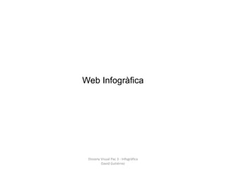 Web Infogràfica




 Disseny Visual Pac 3 - Infogràfica
         David Gutiérrez
 