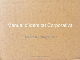 Manual d’Identitat Corporativa

        Empresa: Infogràfica




            Disseny Visual Pac 3 - Infogràfica
                    David Gutiérrez
 