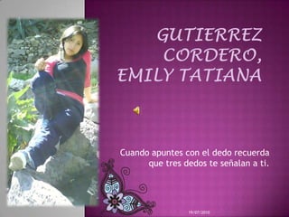 GUTIERREZ CORDERO, EMILY TATIANA Cuando apuntes con el dedo recuerda que tres dedos te señalan a ti. 21/06/2010 