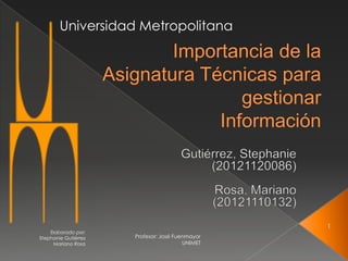 Universidad Metropolitana




                                                 1
    Elaborado por:
Stephanie Gutiérrez   Profesor: José Fuenmayor
     Mariano Rosa                       UNIMET
 