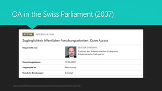 OA in the Swiss Parliament (2007)
https://www.parlament.ch/de/ratsbetrieb/suche-curia-vista/geschaeft?AffairId=20073340
 