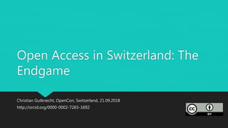Open Access in Switzerland: The
Endgame
Christian Gutknecht, OpenCon, Switzerland, 21.09.2018
http://orcid.org/0000-0002-7...