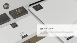 IDENTIDAD VISUAL
Nuestro objetivo es darle a tu marca una presencia signiﬁcativa y diferenciada
en el mercado bajo un concepto creativo que atraerá y retendrá la ﬁdelidad de
tus consumidores.
 