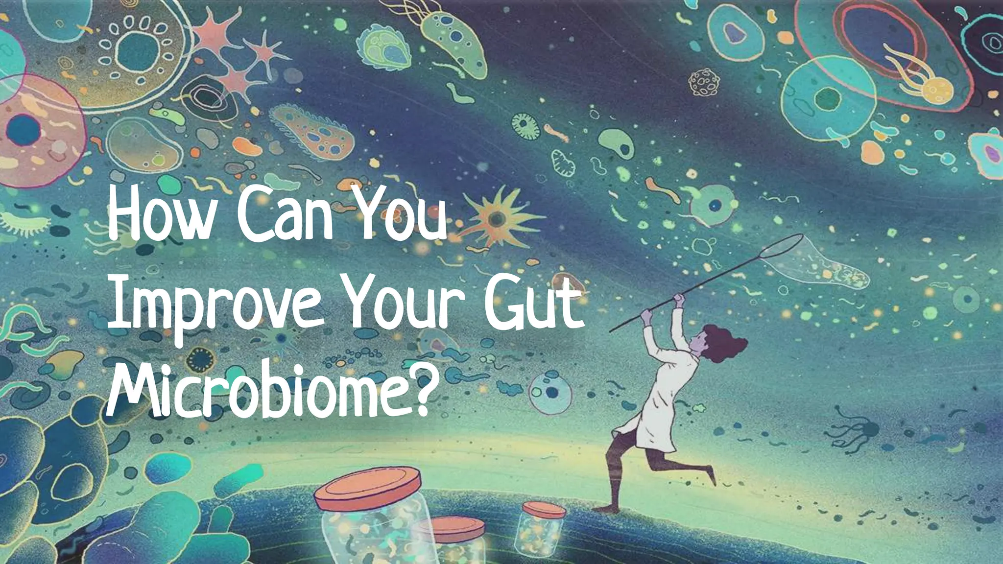 How Can You
Improve Your Gut
Microbiome?
 