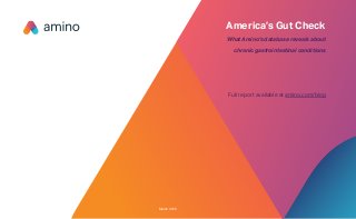 What Amino's database reveals about
chronic gastrointestinal conditions
Full report available at amino.com/blog
March 2016
America’s Gut Check
 