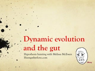 Dynamic evolution and the gut Hypothesis hunting with Melissa McEwen  Huntgatherlove.com 
