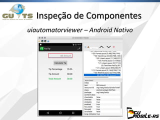 Inspeção de Componentes
uiautomatorviewer – Android Nativo
 