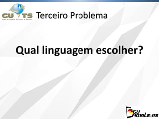 Terceiro Problema
Qual linguagem escolher?
 