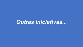 Outras iniciativas...
 
