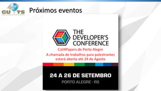 Próximos eventos
Call4Papers de Porto Alegre
A chamada de trabalhos para palestrantes
estará aberta até 24 de Agosto
 