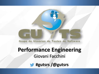 #gutsrs /@gutsrs
Performance Engineering
Giovani Facchini
 