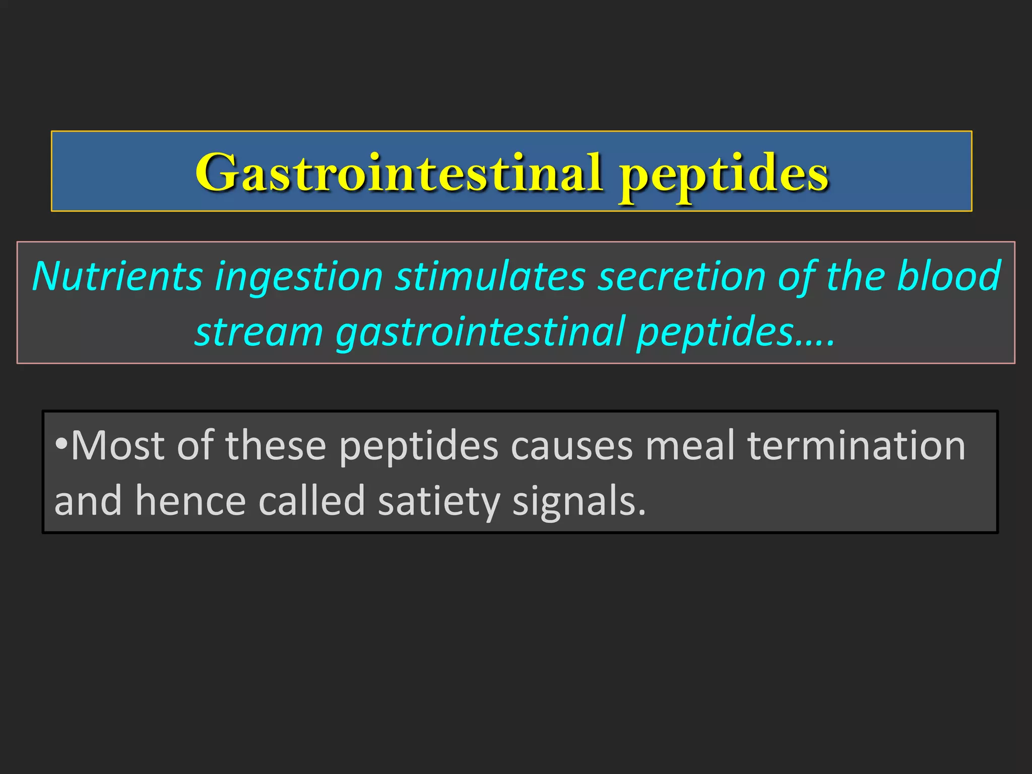 Gastrointestinal peptides
Nutrients ingestion stimulates secretion of the blood
stream gastrointestinal peptides….
•Most of these peptides causes meal termination
and hence called satiety signals.

 