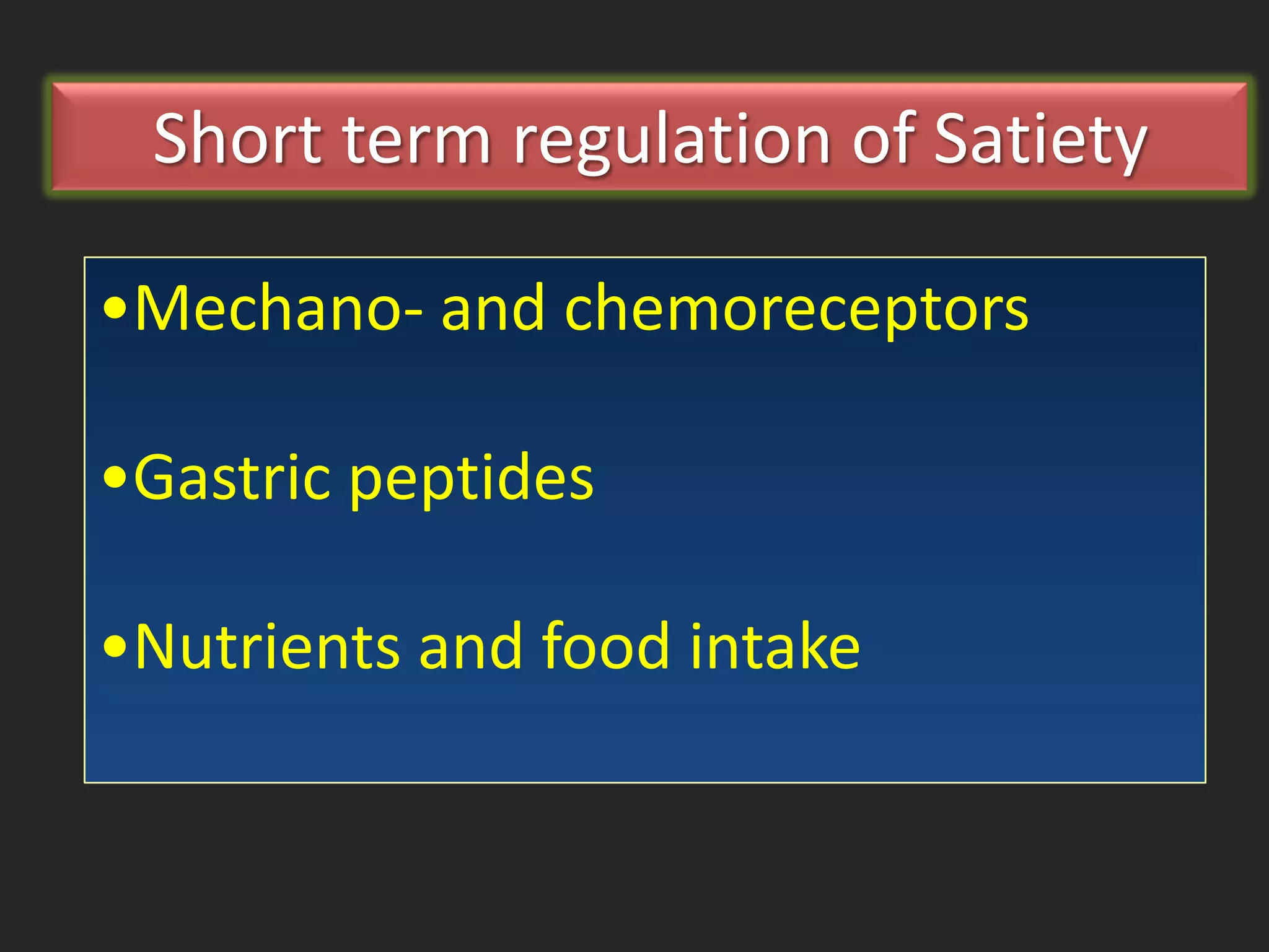 Short term regulation of Satiety
•Mechano- and chemoreceptors
•Gastric peptides
•Nutrients and food intake

 