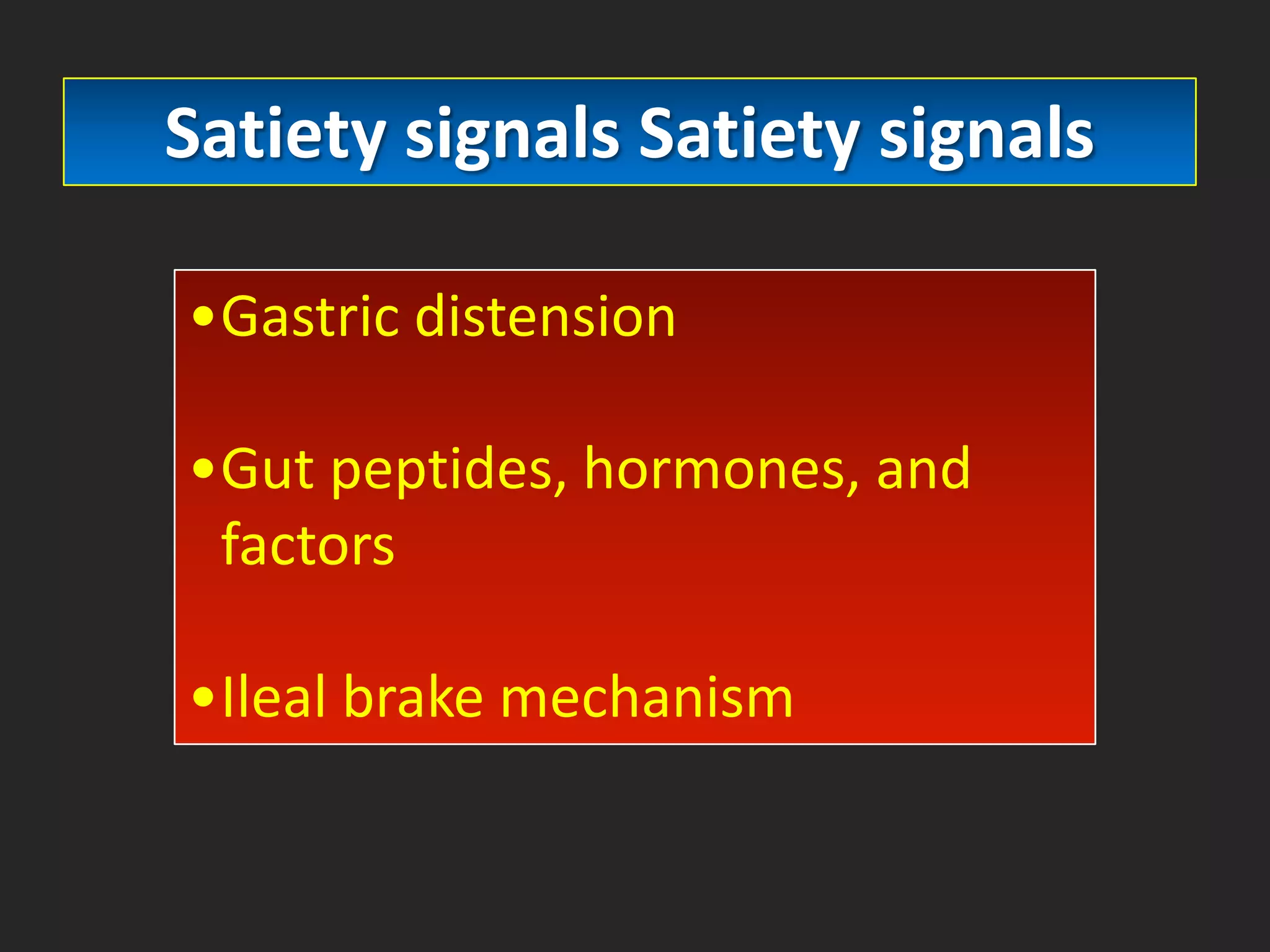 Satiety signals Satiety signals
•Gastric distension
•Gut peptides, hormones, and
factors
•Ileal brake mechanism

 