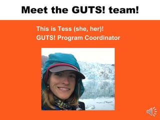 This is Tess (she, her)!
GUTS! Program Coordinator
Meet the GUTS! team!
 
