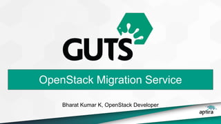 OpenStack Migration Service
Bharat Kumar K, OpenStack Developer
 