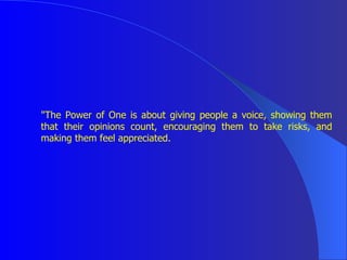 <ul><li>&quot; The Power of One is about giving people a voice, showing them that their opinions count, encouraging them t...