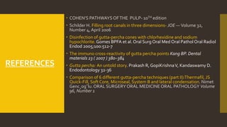 REFERENCES
 COHEN’S PATHWAYS OFTHE PULP- 10TH edition
 Schilder H. Filling root canals in three dimensions- JOE — Volume...