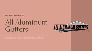 All Aluminum
Gutters
Gutter cleaning service in West Babylon, New York
MICHAEL MARRA INC
 