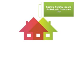 Roofing Construction &
Guttering in Oklahoma
city
 