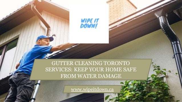 GUTTER CLEANING TORONTO
SERVICES: KEEP YOUR HOME SAFE
FROM WATER DAMAGE
www.wipeitdown.ca
 