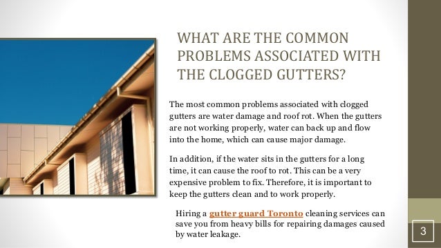 WHAT ARE THE COMMON
PROBLEMS ASSOCIATED WITH
THE CLOGGED GUTTERS?
The most common problems associated with clogged
gutters...