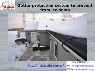 Gutter protection system to prevent
from ice dams
http://thelegendgs.com.au/
 