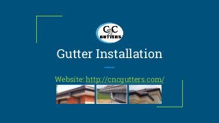 Gutter Installation
Website: http://cncgutters.com/
 