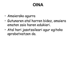 OINA
• Amaierako agurra
• Gutunaren atal horren bidez, amaiera
ematen zaio haren edukiari.
• Atal hori jasotzaileari agur egiteko
aprobetxatzen da.
 