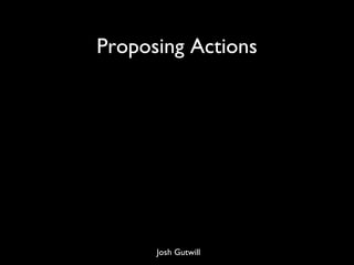 Proposing Actions Josh Gutwill 