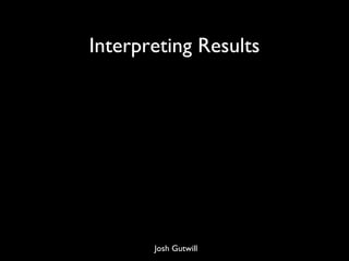 Interpreting Results Josh Gutwill 