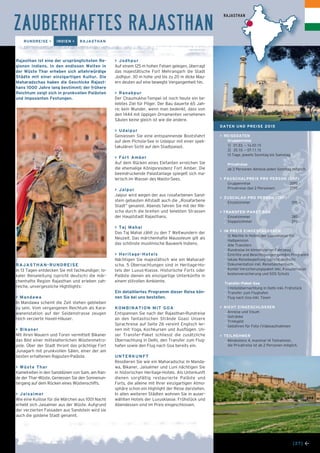 DATEN UND PREISE 2015 
> REISEDATEN 
Gruppenreise 
1] 01.03. – 14.03.15 
2] 25.10. – 07.11.15 
13 Tage, jeweils Sonntag bis Samstag. 
Privatreise 
ab 2 Personen Abreise jeden Sonntag möglich. 
> PAUSCHALPREIS PRO PERSON (CHF) 
Gruppenreise 2095.– 
Privatreise (bei 2 Personen) 2795.– 
> ZUSCHLAG PRO PERSON (CHF) 
_ Einzelzimmer 595.– 
> TRANSFER-PAKET GOA 
_ Einzelzimmer 385.– 
_ Doppelzimmer 295.– 
> IM PREIS EINGESCHLOSSEN 
_ 12 Nächte in Hotels der Luxusklasse mit 
Halbpension 
_ Alle Transfers 
_ Rundreise im klimatisierten Fahrzeug 
_ Eintritte und Besichtigungen gemäss Programm 
_ lokale Reisebegleitung (spricht deutsch) 
_ Dokumentation inkl. Reisetaschenbuch 
_ Kombi-Versicherungspaket inkl. Annullierungs-kostenversicherung 
und SOS-Schutz 
Transfer-Paket Goa 
_ 1 Hotelübernachtung in Delhi inkl. Frühstück 
_ Transfer zum Flughafen 
_ Flug nach Goa inkl. Taxen 
> NICHT EINGESCHLOSSEN 
_ Anreise und Visum 
_ Getränke 
_ Trinkgeld 
_ Gebühren für Foto-/Videoaufnahmen 
> TEILNEHMER 
_ Mindestens 4, maximal 14 Teilnehmer, 
die Privatreise ist ab 2 Personen möglich. 
ZAUBERHAFTES RAJASTHAN 
> Jodhpur 
Auf einem 125 m hohen Felsen gelegen, überragt 
das majestätische Fort Mehrangarh die Stadt 
Jodhpur. 30 m hohe und bis zu 20 m dicke Mau-ern 
deuten auf eine bewegte Vergangenheit hin. 
> Ranakpur 
Der Chaumukha-Tempel ist noch heute ein be-liebtes 
Ziel für Pilger. Der Bau dauerte 65 Jah-re; 
kein Wunder, wenn man bedenkt, dass von 
den 1444 mit üppigen Ornamenten versehenen 
Säulen keine gleich ist wie die andere. 
> Udaipur 
Geniessen Sie eine entspannende Bootsfahrt 
auf dem Pichola-See in Udaipur mit einer spek-takulären 
Sicht auf den Stadtpalast. 
> Fort Amber 
Auf dem Rücken eines Elefanten erreichen Sie 
die ehemalige Königsresidenz Fort Amber. Die 
beeindruckende Palastanlage spiegelt sich ma-lerisch 
im Wasser des Maoto-Sees. 
> Jaipur 
Jaipur wird wegen der aus rosafarbenen Sand-stein 
gebauten Altstadt auch die „Rosafarbene 
Stadt“ genannt. Abends fahren Sie mit der Rik-scha 
durch die breiten und belebten Strassen 
der Hauptstadt Rajasthans. 
> Taj Mahal 
Das Taj Mahal zählt zu den 7 Weltwundern der 
Neuzeit. Das märchenhafte Mausoleum gilt als 
das schönste muslimische Bauwerk Indiens. 
> Heritage-Hotels 
Nächtigen Sie majestätisch wie ein Maharad-scha. 
5 Übernachtungen sind in Heritage-Ho-tels 
der Luxus-Klasse. Historische Forts oder 
Paläste dienen als einzigartige Unterkünfte in 
einem stilvollen Ambiente. 
Ein detailliertes Programm dieser Reise kön-nen 
Sie bei uns bestellen. 
KOMBINATION MIT GOA 
Entspannen Sie nach der Rajasthan-Rundreise 
an den fantastischen Strände Goas! Unsere 
Sprachreise auf Seite 26 vereint Englisch ler-nen 
mit Yoga, Kochkursen und Ausflügen. Un-ser 
Transfer-Paket schliesst die zusätzliche 
Übernachtung in Delhi, den Transfer zum Flug-hafen 
sowie den Flug nach Goa bereits ein. 
UNTERKUNFT 
Residieren Sie wie ein Maharadscha: In Manda-wa, 
Bikaner, Jaisalmer und Luni nächtigen Sie 
in historischen Heritage-Hotels. Als Unterkunft 
dienen sorgfältig restaurierte Paläste und 
Forts, die alleine mit Ihrer einzigartigen Atmo-sphäre 
schon ein Highlight der Reise darstellen. 
In allen weiteren Städten wohnen Sie in auser-wählten 
Hotels der Luxusklasse. Frühstück und 
Abendessen sind im Preis eingeschlossen. 
Rajasthan ist eine der ursprünglichsten Re-gionen 
Indiens. In den endlosen Weiten in 
der Wüste Thar erheben sich altehrwürdige 
Städte mit einer einzigartigen Kultur. Die 
Maharadschas haben die Geschicke Rajast-hans 
1000 Jahre lang bestimmt; der frühere 
Reichtum zeigt sich in prunkvollen Palästen 
und imposanten Festungen. 
RAJASTHAN-RUNDREISE 
In 13 Tagen entdecken Sie mit fachkundiger, lo-kaler 
Reiseleitung (spricht deutsch) die mär-chenhafte 
Region Rajasthan und erleben zah-reiche, 
unvergessliche Hightlights: 
> Mandawa 
In Mandawa scheint die Zeit stehen geblieben 
zu sein. Vom vergangenen Reichtum als Kara-wanenstation 
auf der Seidenstrasse zeugen 
reich verzierte Haveli-Häuser. 
> Bikaner 
Mit ihren Mauern und Toren vermittelt Bikaner 
das Bild einer mittelalterlichen Wüstenmetro-pole. 
Über der Stadt thront das prächtige Fort 
Junagarh mit prunkvollen Sälen, einer der am 
besten erhaltenen Rajputen-Paläste. 
> Wüste Thar 
Kamelreiten in den Sanddünen von Sam, am Ran-de 
der Thar-Wüste. Geniessen Sie den Sonnenun-tergang 
auf dem Rücken eines Wüstenschiffs. 
> Jaisalmer 
Wie eine Kulisse für die Märchen aus 1001 Nacht 
erhebt sich Jaisalmer aus der Wüste. Aufgrund 
der verzierten Fassaden aus Sandstein wird sie 
auch die goldene Stadt genannt. 
[27] ← 
RUNDREISE > INDIEN > RAJASTHAN 
RAJASTHAN 
 