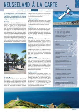 NEUSEELAND À LA CARTE 
ERLEBNIS-SPRACHREISE > ENGLISCH > NEUSEELAND > NAPIER 
Kia Ora! Willkommen in Neuseeland! Endlose 
Weiten, zahlreiche Nationalparks, tropische 
Vegetation, alpine Bergwelt und Südsee­strän­­de: 
das traumhafte Neuseeland ist viel-seitig 
wie kein zweites Land. 
NAPIER 
Napier ist ein attraktives Städtchen mit ange-nehmem, 
mediterranem Klima. Der Küstenort 
liegt an der Hawkes Bay auf Neuseelands Nor-dinsel. 
Im Art Deco Stil erbaut, gefällt die Innen-stadt 
mit hübschen Fussgängerzonen, gemütli­chen 
Cafés und vor allem der entspannten und 
freundlichen Atmosphäre. Hier bietet sich 
rasch Gelegenheit, die neu erworbenen Sprach-kenntnisse 
im Kontakt mit den Einheimischen 
anzuwenden. Die Region ist berühmt für ihre 
renommierten Weingüter und die einzigartigen 
Naturlandschaften mit den Vogelkolonien am 
Cape Kidnappers. Einsame Buchten und die fas-zinierenden 
Berglandschaften in den Kaweka 
Mountains warten darauf, entdeckt zu werden. 
AKTIVTIÄTEN 
An den Nachmittagen und am Wochenende 
stehen die im Preis eingeschlossenen Ausflüge 
oder die individuelle Entdeckung der einzigar-tigen 
Umgebung auf dem Programm. Die Schu-le 
bietet über 20 verschiedene Aktivitäten an, 
wovon die Teilnehmer jede Woche drei aus- 
[29] ← 
NAPIER 
wählen können. Sie stellen sich somit Ihr span-nendes 
und abwechslungsreiches Freizeitpro-gramm 
individuell zusammen. 
> Stadtbesichtigung 
Zur Auswahl steht die Besichtigung des örtli­chen 
Museums, ein Art-Deco Rundgang durch Napier, 
ein Strandspaziergang oder der Besuch lokaler 
Veranstaltungen (Filmfestival oder Konzerte). 
> Wandern 
Ein Schwerpunkt der Aktivitäten ist die Erkun-dung 
der beeindruckenden Natur Neuseelands. 
Auf Wanderungen an der pittoresken Küste zu 
romantisch gelegenen Bergseen oder beim Ent-spannen 
in einem Thermalbad lernen Sie die 
nahezu unberührte Natur am besten kennen. 
> Genuss 
Hawkes Bay gilt in Neuseeland als Feinschme-cker- 
Oase. Hier finden Sie die besten Weingüter 
und Käsereien Neuseelands. In Poverty Bay, un-mittelbar 
bei Napier gelegen, gedeihen erlesene 
Rebsorten. Bei einem Besuch von bekannten 
Weingütern wie der Ngatarawa Winery degustie-ren 
Sie die feinen Tropfen. 
Die Aktivitäten richten sich an Kursteilnehmer 
ab etwa 40 Jahren und sind Teil des Sprach-kurs- 
Programmes. Sämtliche Ausflüge werden 
von einer englischsprachigen, fachkundigen 
Lehrperson begleitet. 
SPRACHKURS 
Sie besuchen von Montag bis Freitag den Sprach-kurs 
an der renommierten Sprachschule „New 
Horizon“ in Napier. Die familiäre Schule befindet 
sich im Zentrum von Napier, wenige Minuten von 
der Strandpromenade entfernt. Täglich wird von 
09.00 – 12.00h in Klassen von maximal 12 Studen-ten 
unterrichtet. Am ersten Kurstag wird die Klas-seneinteilung 
entsprechend den jeweiligen Vor-kenntnissen 
vorgenommen. 
UNTERKUNFT 
Sie übernachten im Hause einer sorgfältig aus-gewählten 
neuseeländischen Gastfamilie im 
Einzelzimmer. Für gemeinsam Reisende be-steht 
die Möglichkeit, ein Doppelzimmer zu bu-chen. 
Frühstück und Abendessen sind im Preis 
eingeschlossen (Halbpension). Die Gastfamili-en 
wohnen ca. 20–30 Minuten von der Schule 
entfernt (zu Fuss oder mit dem Bus). Selbst-verständlich 
sind gegen Aufpreis auch Pensio-nen 
(Bed and Breakfast) buchbar. 
DATEN UND PREISE 2015 
> REISEDATEN 
1] 26.01. - 20.02.15 (2 - 4 Wochen) 
2] 16.03. - 10.04.15 (2 - 4 Wochen) 
3] 14.09. - 09.10.15 (2 - 4 Wochen) 
4] 09.11. - 04.12.15 (2 - 4 Wochen) 
Kursbeginn jeden Montag innerhalb des 
angegebenen Zeitraums. 
Anreise Samstag, Abreise Samstag. 
> PAUSCHALPREIS PRO PERSON (CHF) 
2 Wochen 1415.– 
3 Wochen 1885.– 
4 Wochen 2355.– 
Verlängerungswoche 
(ohne Aktivitäten) 415.– 
> IM PREIS EINGESCHLOSSEN 
_ Transfer vom Flughafen Napier zur 
Gastfamilie bei Ankunft 
_ Sprachkurs 
_ Gastfamilien-Unterkunft im EZ mit Halbpension 
_ 3 Aktivitäten pro Woche inkl. Transport 
und Eintritt 
_ Kursmaterial und Kurszertifikat 
_ Kombi-Versicherungspaket inkl. 
Annullierungskostenversicherung und 
SOS-Schutz 
_ Dokumentation inkl. Reisetaschenbuch 
> NICHT EINGESCHLOSSEN 
_ Anreise 
_ Verpflegung während den Ausflügen 
> SPRACHKURS 
_ 15 Lektionen à 50 Minuten pro Woche 
_ ab elementaren Vorkenntnissen 
_ Maximal 12 Studenten pro Klasse 
_ Internationale Klassen mit Teilnehmern aller 
Altersstufen 
> VERLÄNGERUNGSWOCHEN 
Verlängern Sie Ihren Sprachaufenthalt um 
eine beliebige Anzahl Wochen (ohne Ausflugs-programm). 
 