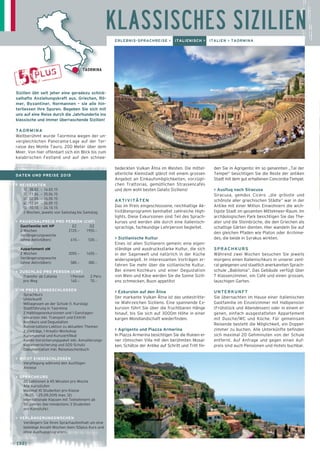 ERLEBNIS-SPRACHREISE > ITALIENISCH > ITALIEN > TAORMINA 
bedeckten Vulkan Ätna im Westen. Die mittel­­­alterliche 
Kleinstadt glänzt mit einem grossen 
Angebot an Einkaufsmöglichkeiten, vorzügli­chen 
Trattorias, gemütlichen Strassencafés 
und dem wohl besten Gelato Siziliens! 
AKTIVITÄTEN 
Das im Preis eingeschlossene, reichhaltige Ak-tivitätenprogramm 
beinhaltet zahlreiche High-lights. 
Diese Exkursionen sind Teil des Sprach-kurses 
und werden alle durch eine italienisch-sprachige, 
fachkundige Lehrperson begleitet. 
> Sizilianische Kultur 
Eines ist allen Sizilianern gemein: eine eigen-ständige 
und ausdrucksstarke Kultur, die sich 
in der Sagenwelt und natürlich in der Küche 
wider­spiegelt. 
In interessanten Vorträgen er-fahren 
Sie mehr über die sizilianische Kultur. 
Bei einem Kochkurs und einer Degustation 
von Wein und Käse werden Sie die Sonne Sizili-ens 
schmecken. Buon appetito! 
> Exkursion auf den Ätna 
Der markante Vulkan Ätna ist das unbestritte-ne 
Wahrzeichen Siziliens. Eine spannende Ex-kursion 
führt Sie über die fruchtbaren Hänge 
hinauf, bis Sie sich auf 3000m Höhe in einer 
kargen Mondlandschaft wiederfinden. 
> Agrigento und Piazza Armerina 
In Piazza Armerina besichtigen Sie die Ruinen ei-ner 
römischen Villa mit den berühmten Mosai-ken. 
Schätze der Antike auf Schritt und Tritt fin­den 
Sie in Agrigento: Im so genannten „Tal der 
Tempel“ besichtigen Sie die Reste der antiken 
Stadt mit dem gut erhaltenen Concordia-Tempel. 
> Ausflug nach Siracusa 
Siracusa, gemäss Cicero „die grösste und 
schön­ste 
aller griechischen Städte” war in der 
Antike mit einer Million Einwohnern die wich-tigste 
Stadt im gesamten Mittelmeer-Raum. Im 
archäo­logischen 
Park besichtigen Sie das The-ater 
und die Steinbrüche, die den Griechen als 
schattige Gärten dienten. Hier wandeln Sie auf 
den gleichen Pfaden wie Platon oder Archime-des, 
die beide in Syrakus wirkten. 
SPRACHKURS 
Während zwei Wochen besuchen Sie jeweils 
morgens einen Italienischkurs in unserer zent-ral 
gelegenen und staatlich anerkannten Sprach-schule 
„Babilonia“. Das Gebäude verfügt über 
7 Klassenzimmer, ein Café und einen grossen, 
lauschigen Garten. 
UNTERKUNFT 
Sie übernachten im Hause einer italienischen 
Gastfamilie im Einzelzimmer mit Halbpension 
(Frühstück und Abendessen) oder in einem ei-genen, 
einfach ausgestatteten Appartement 
mit Dusche/WC und Küche. Für gemeinsam 
Reisende besteht die Möglichkeit, ein Doppel-zimmer 
zu buchen. Alle Unterkünfte befinden 
sich maximal 20 Gehminuten von der Schule 
entfernt. Auf Anfrage und gegen einen Auf-preis 
sind auch Pensionen und Hotels buchbar. 
TAORMINA 
Sizilien übt seit jeher eine geradezu schick­salhafte 
Anziehungskraft aus. Griechen, Rö-mer, 
By­zantiner, 
Normannen – sie alle hin­terliessen 
ihre Spuren. Begeben Sie sich mit 
uns auf eine Reise durch die Jahrhunderte ins 
klassische und immer überraschende Sizilien! 
TAORMINA 
Weltberühmt wurde Taormina wegen der un-vergleichlichen 
Panorama-Lage auf der Ter-rasse 
des Monte Tauro, 200 Meter über dem 
Meer. Von hier offenbart sich ein Blick bis zum 
ka­labrischen 
Festland und auf den schnee­­­KLASSISCHES 
SIZILIEN 
DATEN UND PREISE 2015 
> REISEDATEN 
1] 28.02. – 14.03.15 
2] 11.04. – 25.04.15 
3] 02.05. – 16.05.15 
4] 12.09. – 26.09.15 
5] 10.10. – 24.10.15 
2 Wochen, jeweils von Samstag bis Samstag 
> PAUSCHALPREIS PRO PERSON (CHF) 
Gastfamilie mit HP EZ DZ 
2 Wochen 2125.– 1955.– 
Verlängerungswoche 
(ohne Aktivitäten) 610.– 530.– 
Appartement oM 
2 Wochen 2055.– 1655.– 
Verlängerungswoche 
(ohne Aktivitäten) 580.– 380.– 
> ZUSCHLAG PRO PERSON (CHF) 
_ Transfer ab Catania 1 Person 2 Pers 
pro Weg 140.– 70.– 
> IM PREIS EINGESCHLOSSEN 
_ Sprachkurs 
_ Unterkunft 
_ Mittagessen an der Schule (1. Kurstag) 
_ Stadtführung in Taormina 
_ 2 Halbtagesexkursionen und 1 Ganztages-exkursion 
inkl. Transport und Eintritt 
_ Kochkurs und Degustation 
_ Konversations-Lektion zu aktuellen Themen 
_ 2 Vorträge, 1 Kreativ-Workshop 
_ Kursmaterial und Kurszertifikat 
_ Kombi-Versicherungspaket inkl. Annullierungs-kostenversicherung 
und SOS-Schutz 
_ Dokumentation inkl. Reisetaschenbuch 
> NICHT EINGESCHLOSSEN 
_ Verpflegung während den Ausflügen 
_ Anreise 
> SPRACHKURS 
_ 20 Lektionen à 45 Minuten pro Woche 
_ Alle Kursstufen 
_ Maximal 10 Studenten pro Klasse 
(18.05. – 25.09.2015 max. 12) 
_ Internationale Klassen mit Teilnehmern ab 
50 Jahren (bei mindestens 3 Studenten 
pro Kursstufe). 
> VERLÄNGERUNGSWOCHEN 
Verlängern Sie Ihren Sprachaufenthalt um eine 
beliebige Anzahl Wochen (kein 50plus Kurs und 
ohne Ausflugsprogramm). 
→ [32] 
 