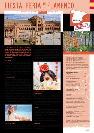 FIESTA, FERIA U ND FLAMENCO 
ERLEBNIS-SPRACHREISE > SPANISCH > SPANIEN > SEVILLA 
Sevilla ist für viele die schönste Stadt Spa-niens. 
Das maurische Erbe, pittoreske Alt-stadtviertel 
und die ansteckende Ausgelas-senheit 
der Einwohner verleihen Sevilla ei-nen 
einzigartigen Charme. Eine Sprachreise 
im Zeichen von Kultur, Sonne und Flamenco 
erwartet Sie! 
SEVILLA 
Schlendern Sie durch das Altstadtviertel Santa 
Cruz oder lassen Sie sich in den arabisch an-mutenden 
Königspalast Alcázar von der mär-chenhaften 
Atmosphäre inspirieren! Viele lau-schige 
Plätze laden zu einer geniesserischen 
Pause bei Tapas und Manzanilla. Die spannen-den 
Ausflüge und Aktivitäten, ermöglichen Ih-nen 
einen besonderen Einblick in diese zauber-hafte 
Stadt. 
AKTIVITÄTEN 
Das im Preis eingeschlossene Freizeitpro-gramm 
ist äusserst vielseitig und gibt Ihnen ei-nen 
spannenden Einblick in den Alltag und die 
vielfältige Kultur von Sevilla. Pro Reisedatum 
wird ein aktuelles Thema (z.B. Besuch der Feria 
de Abril, Osterprozession) als Schwerpunkt ge-setzt. 
An drei bis vier Nachmittagen oder Aben-den 
pro Woche sind Aktivitäten oder Work-shops 
geplant. Sie besuchen z.B. eine Flamenco 
Tanzvorführung, die Kathedrale oder auch den 
Alcázar-Palast in Sevilla. Auch Kochkurse und 
Weindegustationen oder Gesprächsrunden ste-hen 
auf dem Programm. Am Wochen­ende 
wer-den 
gegen Aufpreis Ausflüge in andere Städte 
wie z.B. Córdoba oder Jerez or­ganisiert. 
SPRACHKURS 
Der Unterricht findet von Montag bis Freitag in 
Klassen zu 5–8 Teilnehmern ab 50 Jahren an 
unserer renommierten Partnerschule CLIC in 
Sevilla statt. Die Schule befindet sich in einem 
typischen Bürgerhaus mitten in der Altstadt und 
verfügt über einen Patio mit Café und eine mo-derne 
Ausgestattung. Die langjährige Erfahrung 
im Unterrichten von Spanisch als Fremdsprache, 
ein motiviertes Lehrerteam sowie die sympathi-sche 
Atmosphäre an der Schule sind weitere 
Vorteile dieser erstklassigen Sprachschule. 
UNTERKUNFT 
> Gastfamilie 
Die Unterkunft erfolgt bei sorgfältig ausge-wählten 
Gastfamilien im Einzelzimmer mit 
Halbpension (Frühstück und Mittagessen). Die 
meisten Gastfamilien wohnen in Gehdistanz 
zur Schule. Gemeinsam Reisende können Dop-pelzimmer 
buchen. Zimmer mit eigenem Bad 
sind gegen Aufpreis buchbar. 
> Studio 
Die Studios bieten Platz für eine oder zwei Per-sonen 
und verfügen über ein eigenes Bad, TV, 
Klimaanlage sowie WLAN. Jeweils zwei Studios 
teilen sich eine Küche. Gehdistanz zur Schule 
ca. 15 Minuten. 
Auf Anfrage können wir auch eine Buchung in 
Appartements oder Hotels vornehmen. 
ANREISE 
Gerne buchen wir Ihnen einen passenden Flug 
nach Sevilla sowie Transfers vom Flughafen zu 
Ihrer Unterkunft. 
SEVILLA 
[37] ← 
DATEN UND PREISE 2015 
> REISEDATEN 
1] 29.03. – 11.04.15 (Semana Santa) 
2] 12.04. – 25.04.15 (Feria de Abril) 
3] 17.05. – 30.05.15 (Andalusische Küche) 
4] 13.09. – 26.09.15 (Flamenco) 
5] 04.10. – 17.10.15 (Weindegustation) 
Jeweils 2 Wochen von Sonntag bis Samstag. 
Der Kurs kann auch an aufeinander folgenden 
Terminen für 3 bis 4 Wochen gebucht werden. 
Preis auf Anfrage. 
> PAUSCHALPREIS PRO PERSON (CHF) 
_ Gastfamilie EZ mit HP 
2 Wochen 1275.– 
Verlängerungswoche 
(ohne Aktivitäten) 410.– 
_ Studio EZ ohne Mahlzeiten 
2 Wochen 1425.– 
Verlängerungswoche 
(ohne Aktivitäten) 485.– 
Zuschlag 29.03. – 30.05.15 & 
27.09. – 31.10.15 (pro Woche) 60.– 
> ZUSCHLÄGE PRO PERSON (CHF) 
_ Eigenes Bad (pro Woche) 45.– 
_ Transfer pro Weg 75.– 
> IM PREIS EINGESCHLOSSEN 
_ Sprachkurs 
_ Unterkunft 
_ 3 bis 4 Aktivitäten/Workshops pro Woche 
_ Kursmaterial und Kurszertifikat 
_ Kombi-Versicherungspaket inkl. Annullierungs-kostenversicherung 
und SOS-Schutz 
_ Dokumentation inkl. Reisetaschenbuch 
> NICHT EINGESCHLOSSEN 
_ Verpflegung während den Ausflügen 
_ Anreise und Transfers 
> SPRACHKURS 
_ 20 Lektionen à 50 Minuten pro Woche 
_ Alle Kursstufen 
_ Maximal 8 Studenten pro Klasse 
_ In der Regel internationale Klassen mit 
Teilnehmern ab 50 Jahren 
> VERLÄNGERUNGSWOCHEN 
Verlängern Sie Ihren Sprachaufenthalt um eine 
beliebige Anzahl Wochen (kein 50plus Kurs und 
ohne Ausflugsprogramm). 
 